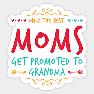 Only The Best Moms Get Promoted To Grandma, Best Mother Gift For Mom Birthday Grandmother Sticker